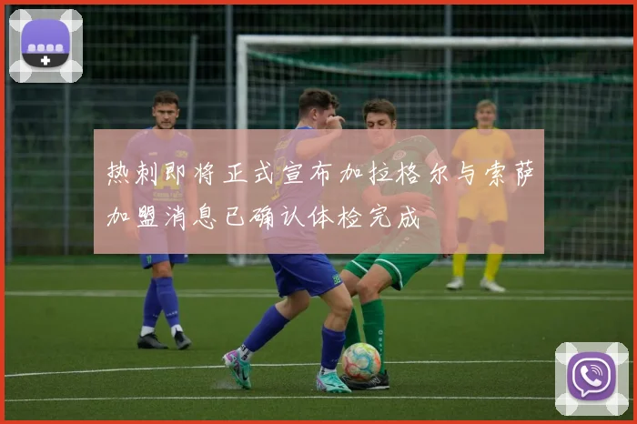 热刺即将正式宣布加拉格尔与索萨加盟消息已确认体检完成